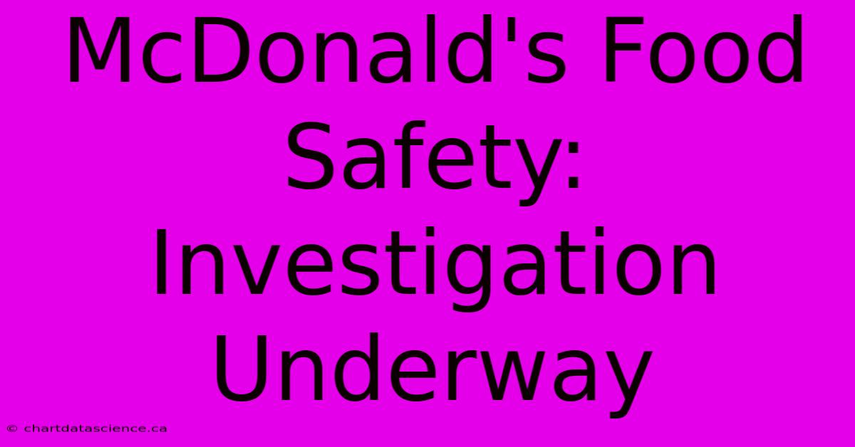 McDonald's Food Safety: Investigation Underway 