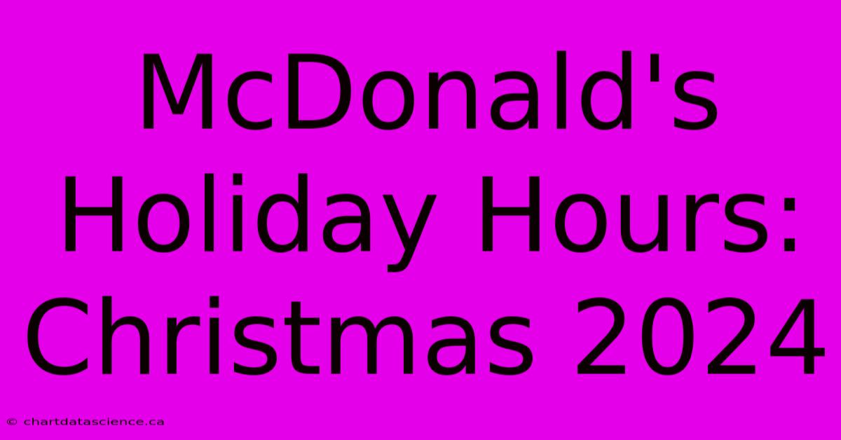 McDonald's Holiday Hours: Christmas 2024