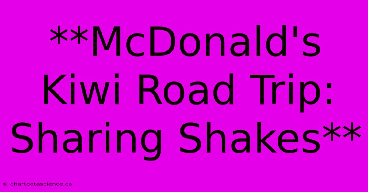 **McDonald's Kiwi Road Trip: Sharing Shakes**