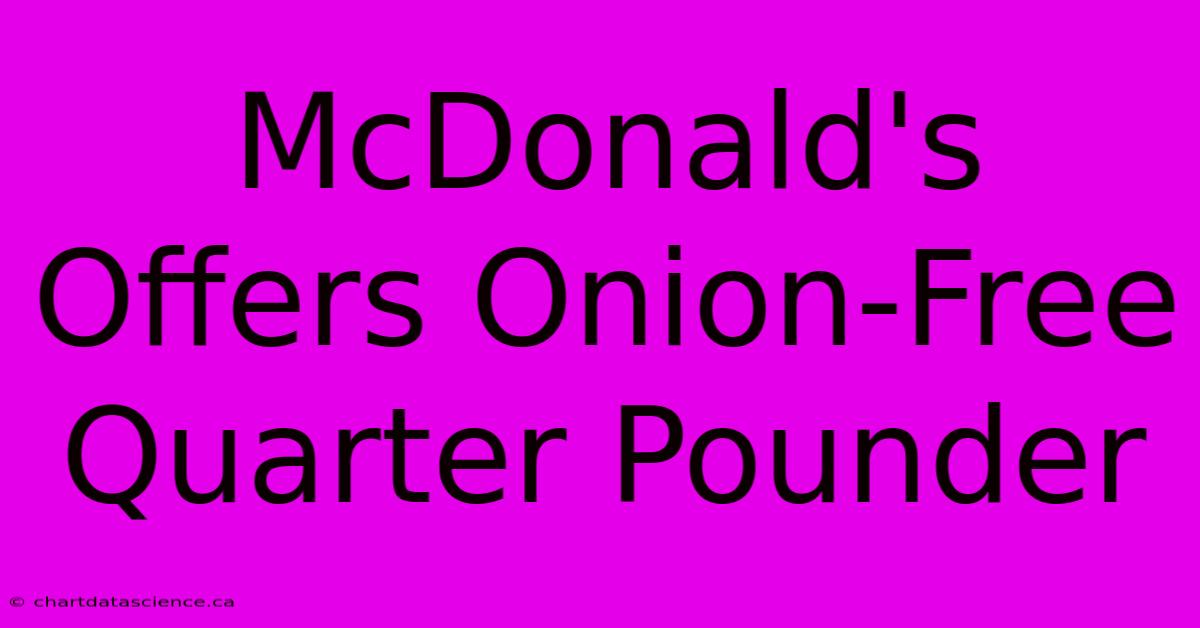 McDonald's Offers Onion-Free Quarter Pounder