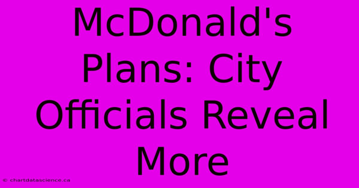 McDonald's Plans: City Officials Reveal More