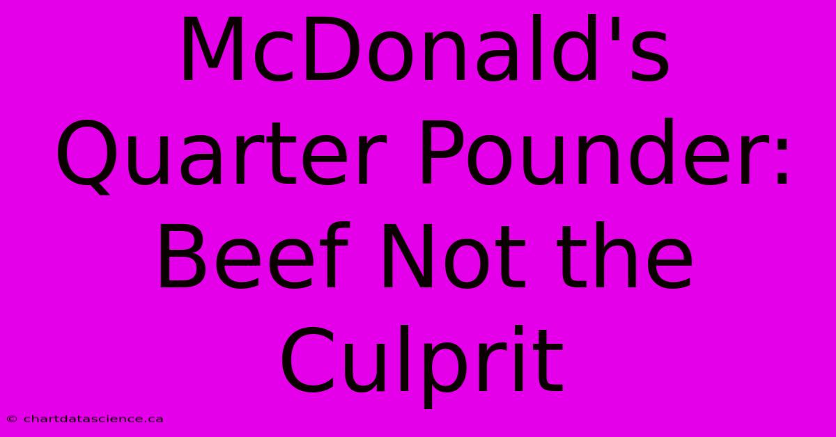 McDonald's Quarter Pounder: Beef Not The Culprit