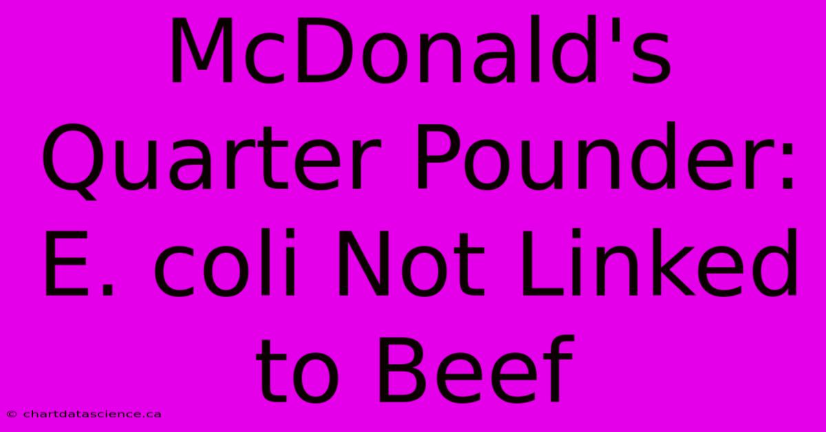 McDonald's Quarter Pounder: E. Coli Not Linked To Beef