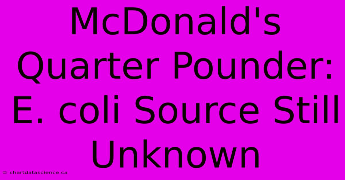 McDonald's Quarter Pounder: E. Coli Source Still Unknown