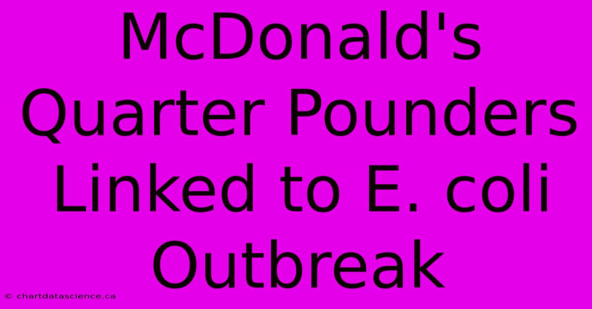 McDonald's Quarter Pounders Linked To E. Coli Outbreak