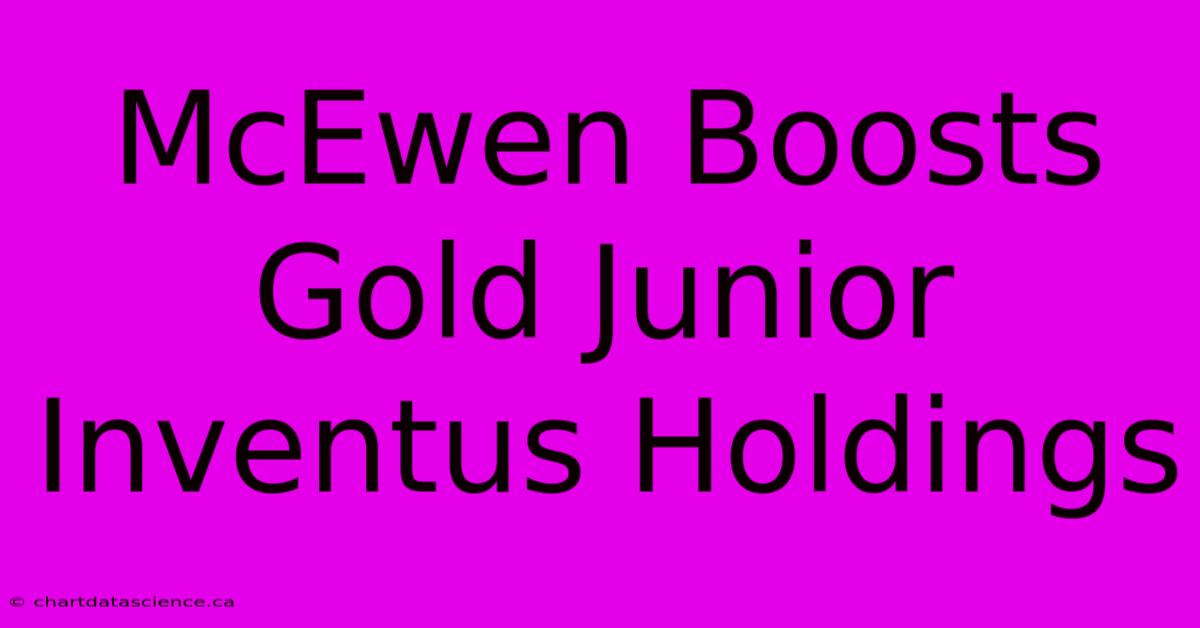 McEwen Boosts Gold Junior Inventus Holdings