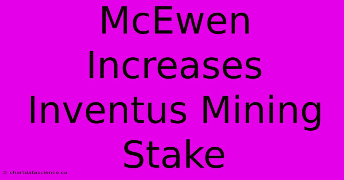 McEwen Increases Inventus Mining Stake