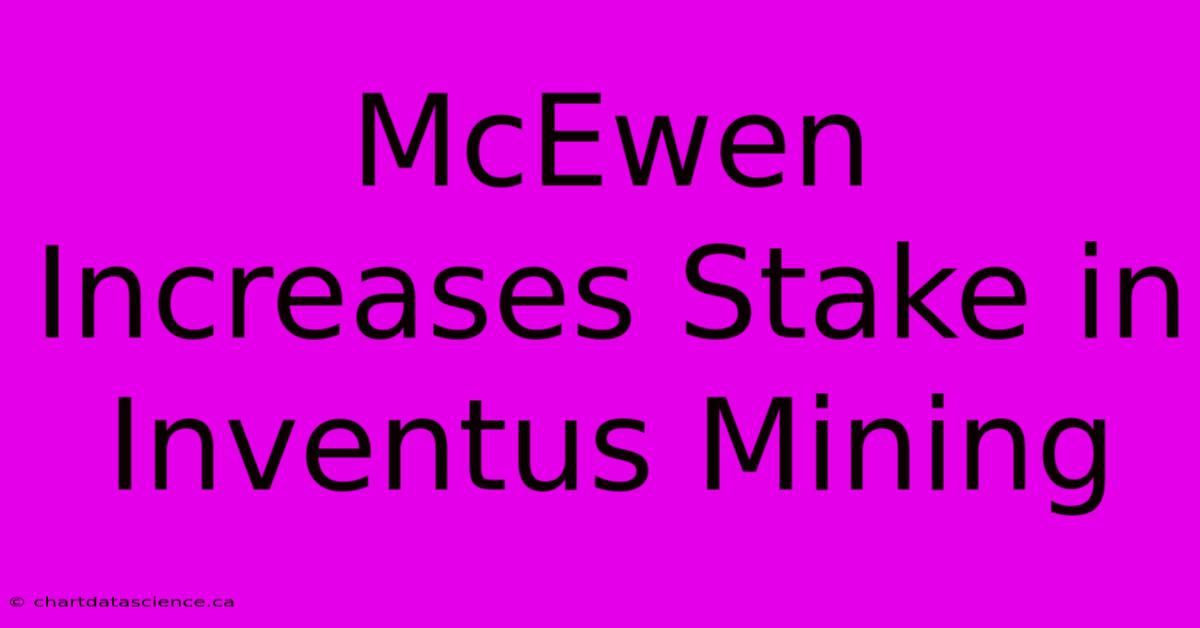 McEwen Increases Stake In Inventus Mining 