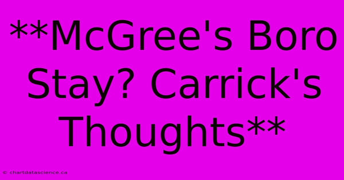 **McGree's Boro Stay? Carrick's Thoughts** 