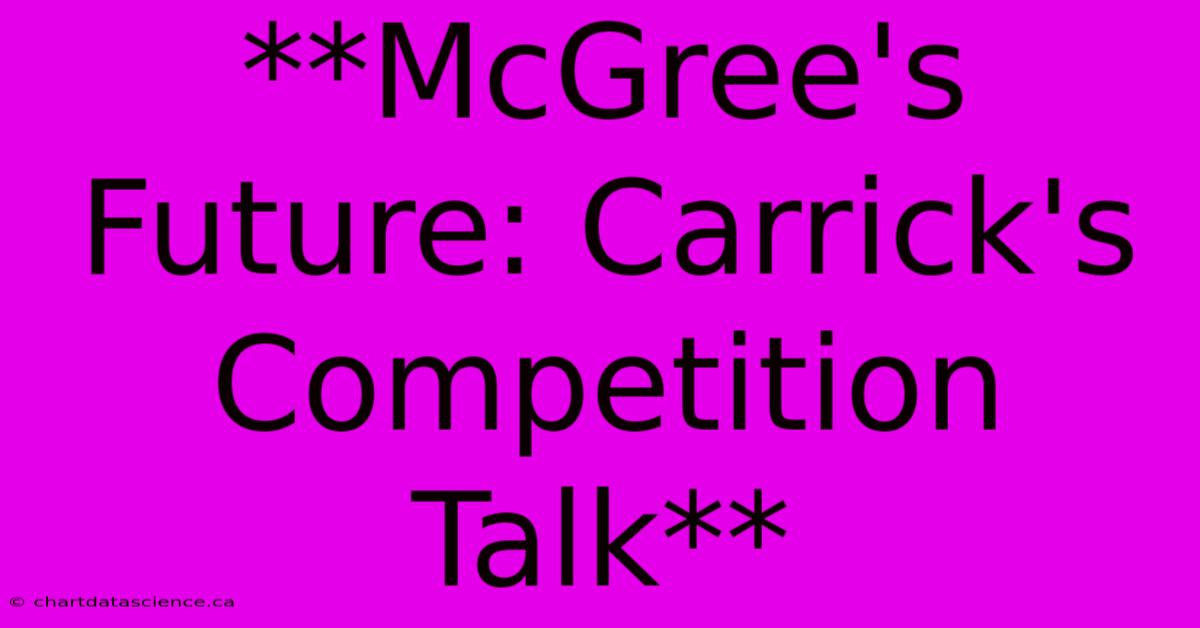 **McGree's Future: Carrick's Competition Talk** 