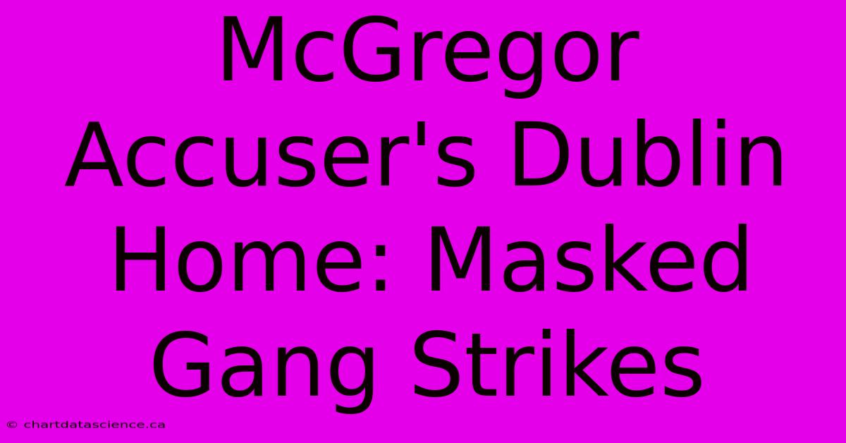 McGregor Accuser's Dublin Home: Masked Gang Strikes