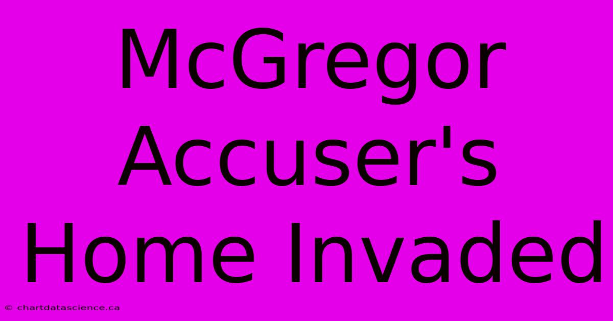 McGregor Accuser's Home Invaded