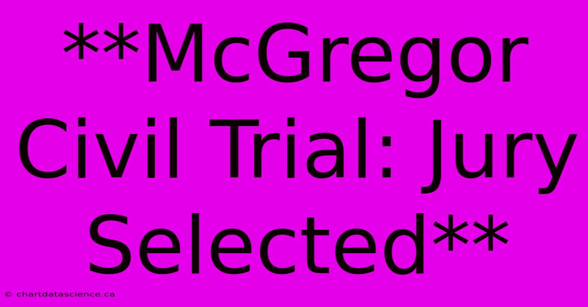 **McGregor Civil Trial: Jury Selected** 