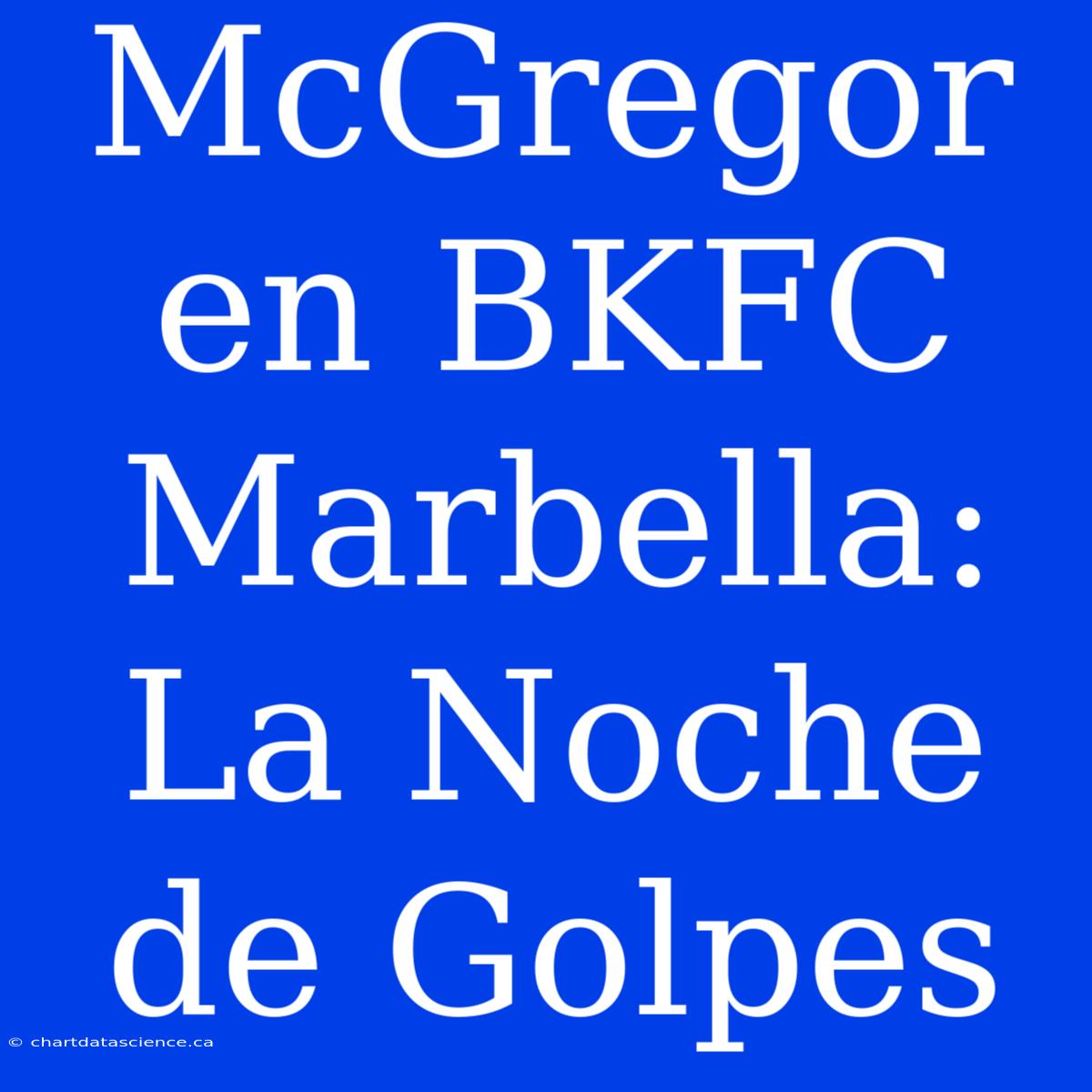 McGregor En BKFC Marbella: La Noche De Golpes