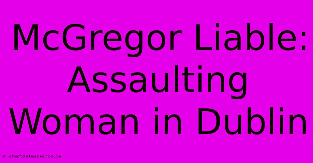 McGregor Liable: Assaulting Woman In Dublin