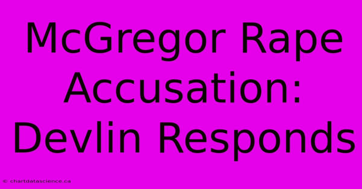 McGregor Rape Accusation: Devlin Responds