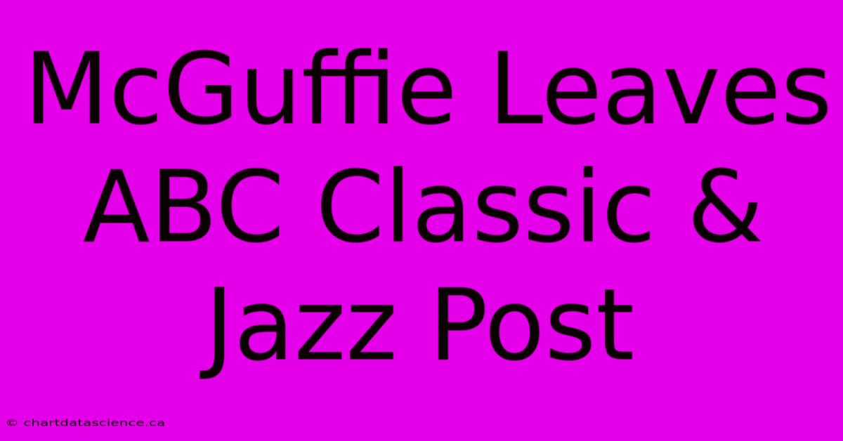 McGuffie Leaves ABC Classic & Jazz Post