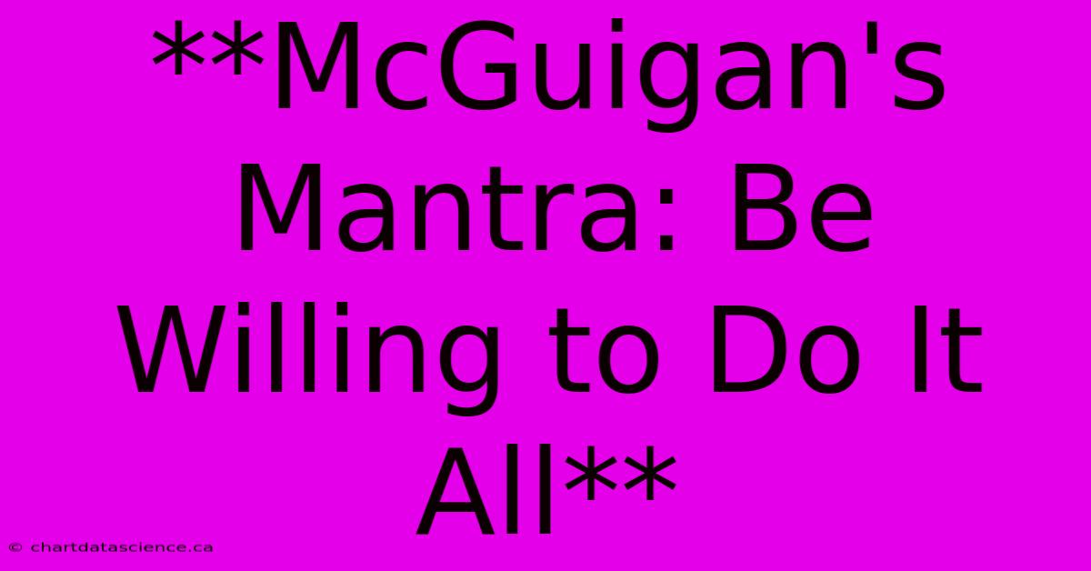 **McGuigan's Mantra: Be Willing To Do It All** 