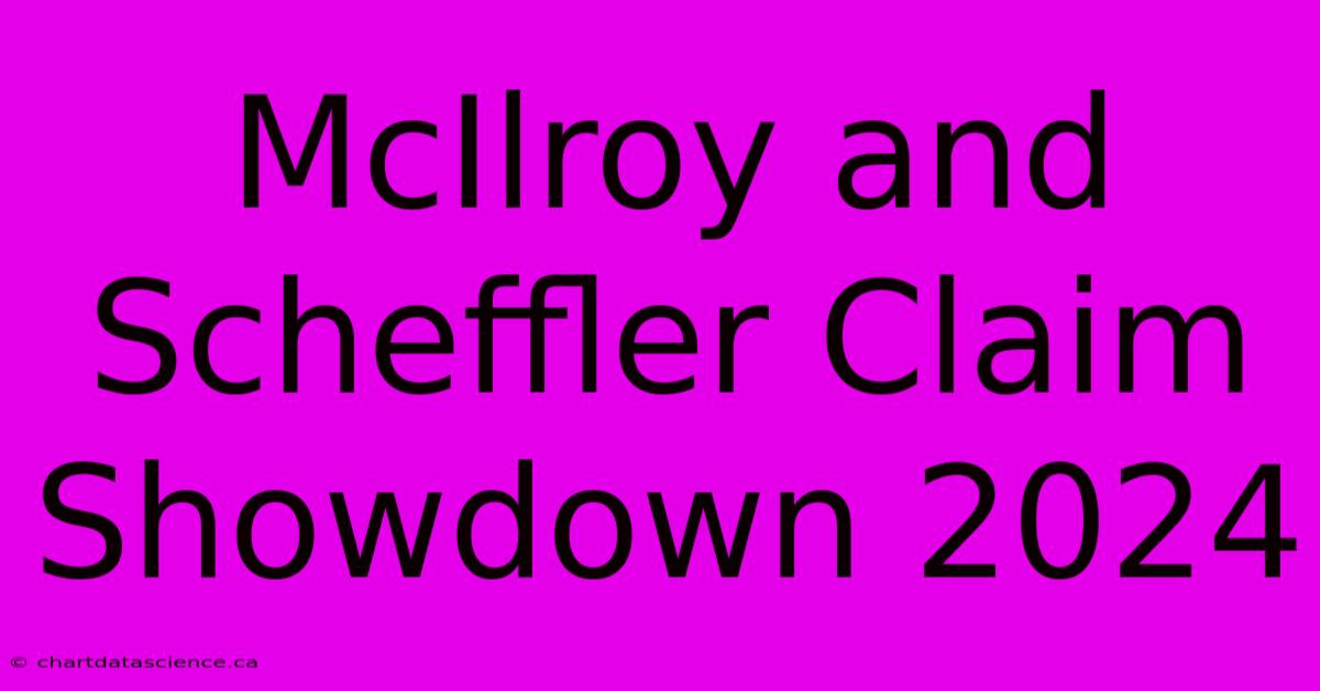 McIlroy And Scheffler Claim Showdown 2024