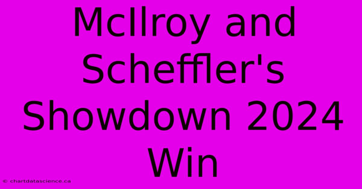 McIlroy And Scheffler's Showdown 2024 Win