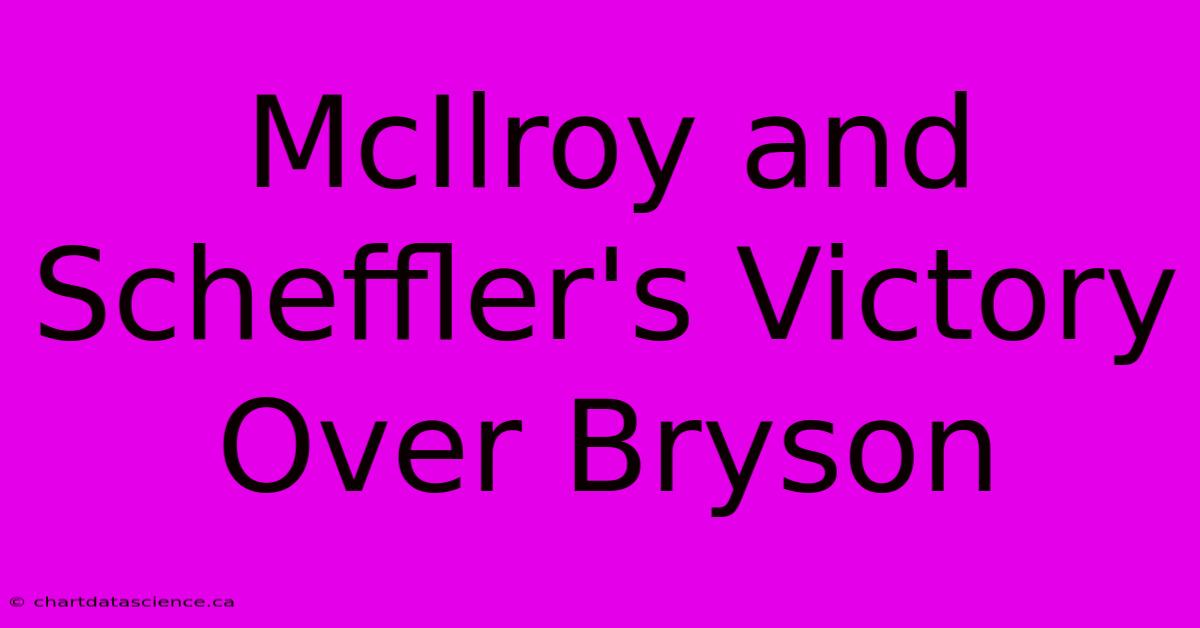 McIlroy And Scheffler's Victory Over Bryson