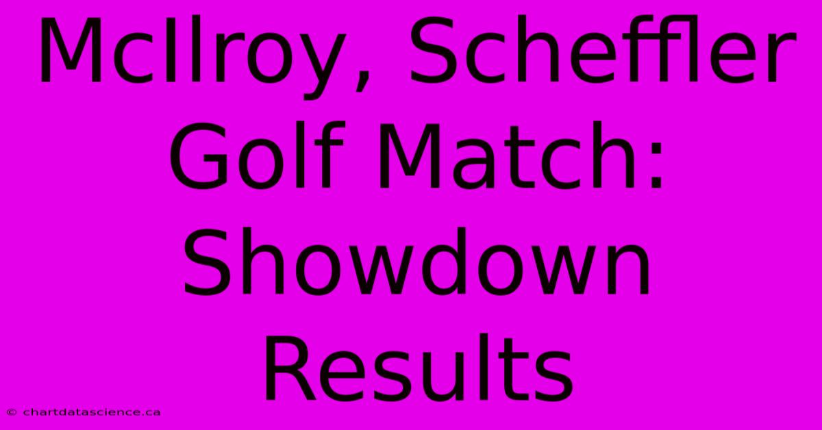 McIlroy, Scheffler Golf Match: Showdown Results