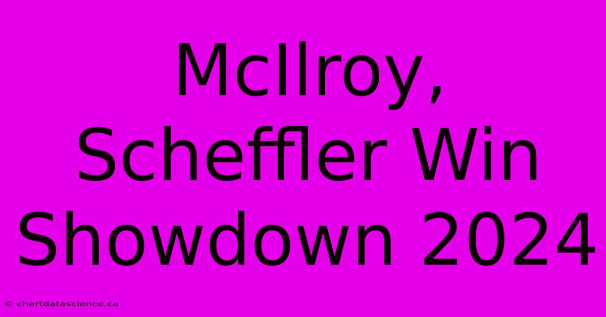 McIlroy, Scheffler Win Showdown 2024