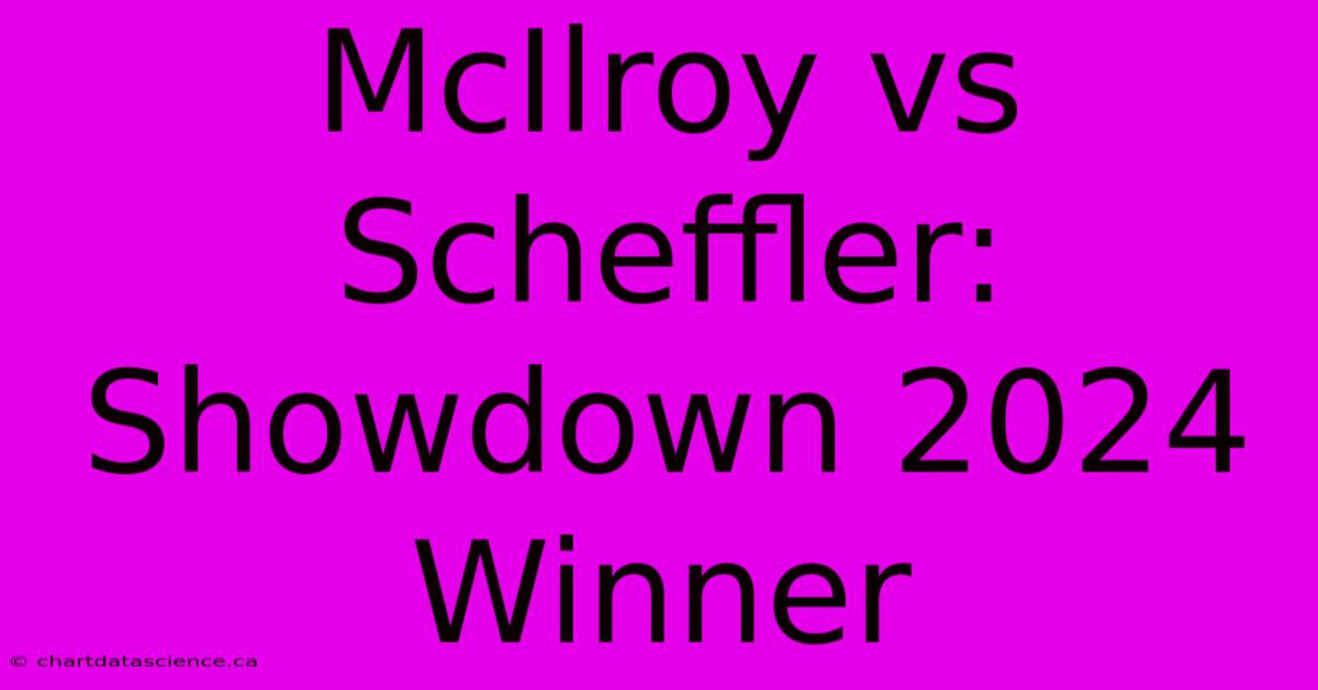 McIlroy Vs Scheffler: Showdown 2024 Winner