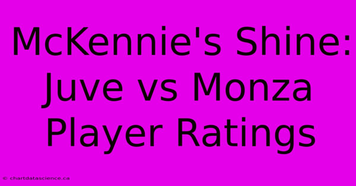 McKennie's Shine: Juve Vs Monza Player Ratings