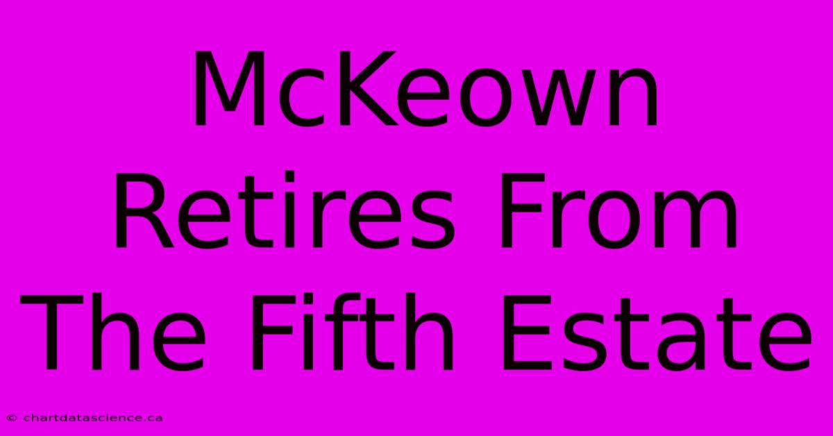 McKeown Retires From The Fifth Estate