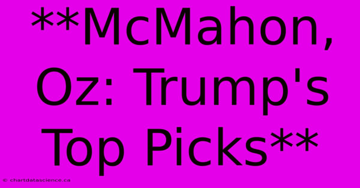 **McMahon, Oz: Trump's Top Picks**