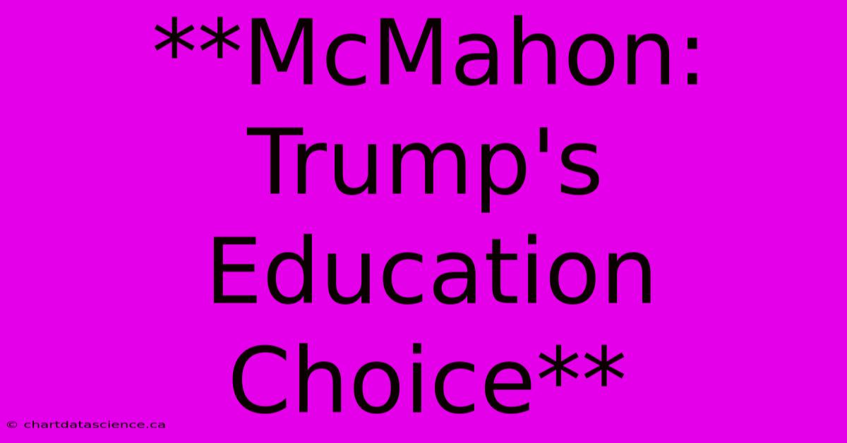 **McMahon: Trump's Education Choice**