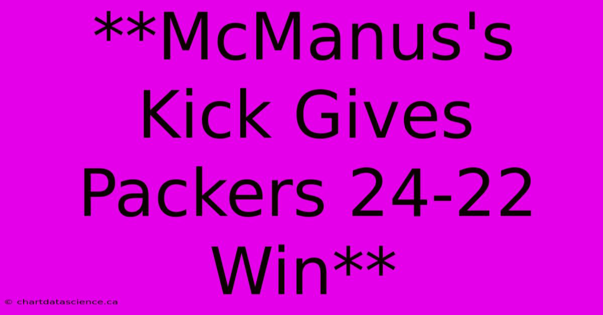 **McManus's Kick Gives Packers 24-22 Win** 