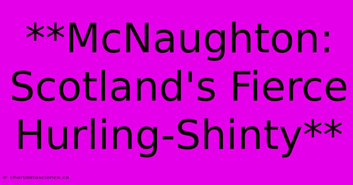 **McNaughton: Scotland's Fierce Hurling-Shinty**