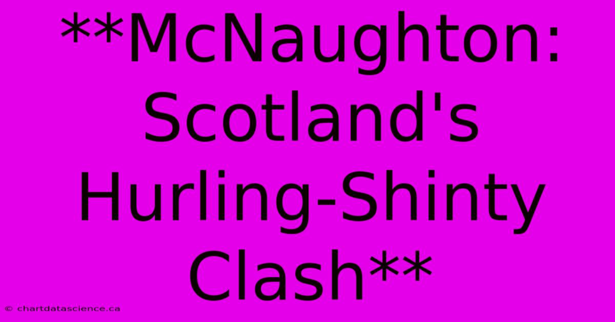 **McNaughton: Scotland's Hurling-Shinty Clash** 