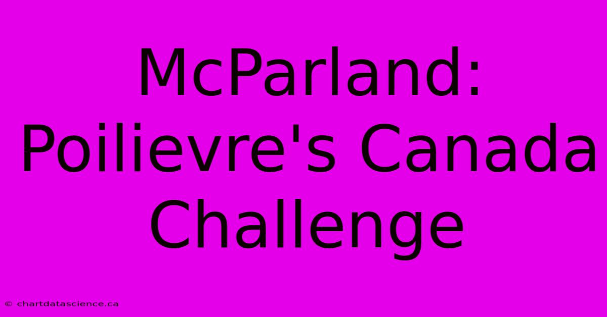 McParland: Poilievre's Canada Challenge