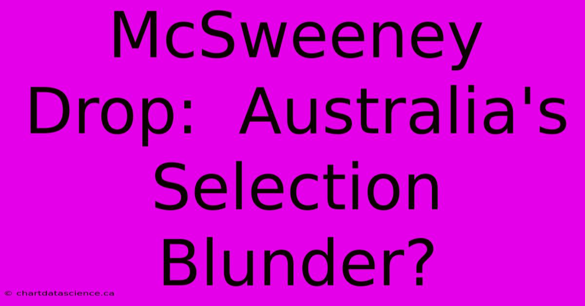 McSweeney Drop:  Australia's Selection Blunder?