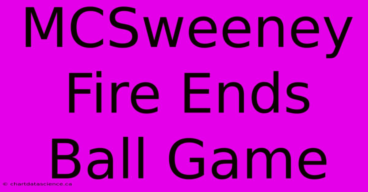 MCSweeney Fire Ends Ball Game