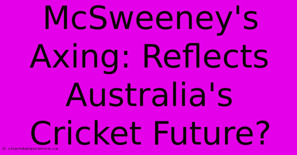 McSweeney's Axing: Reflects Australia's Cricket Future?