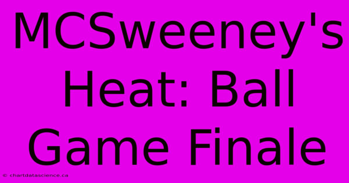 MCSweeney's Heat: Ball Game Finale