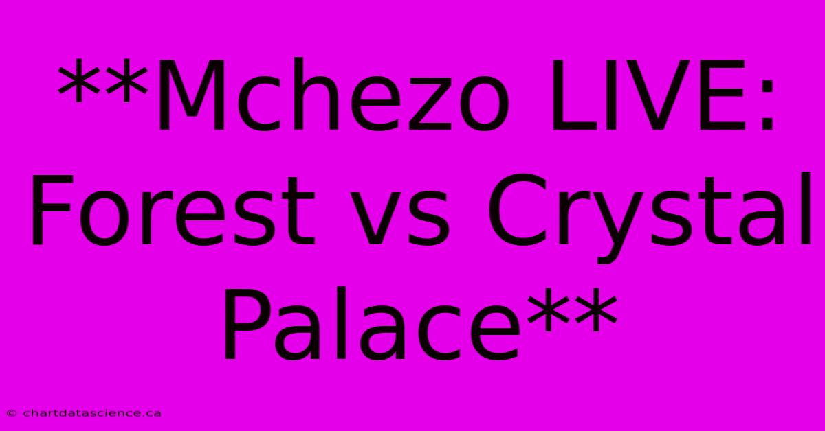 **Mchezo LIVE: Forest Vs Crystal Palace**