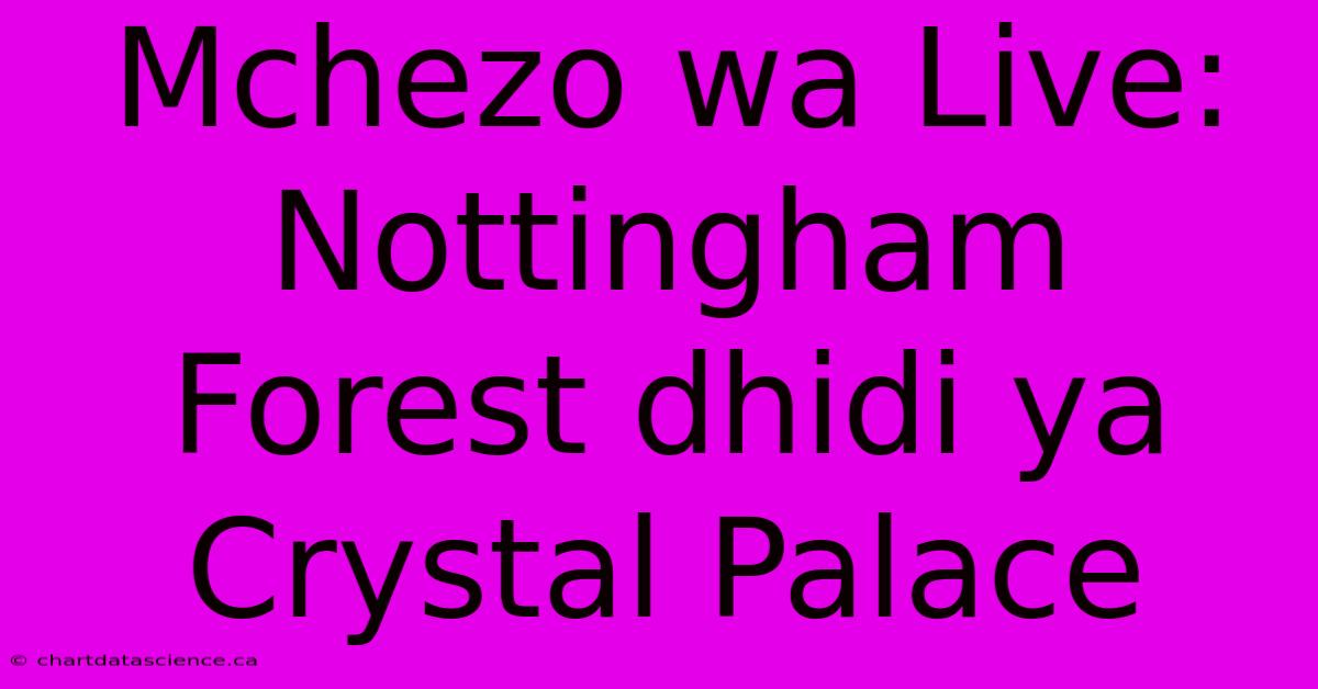 Mchezo Wa Live: Nottingham Forest Dhidi Ya Crystal Palace