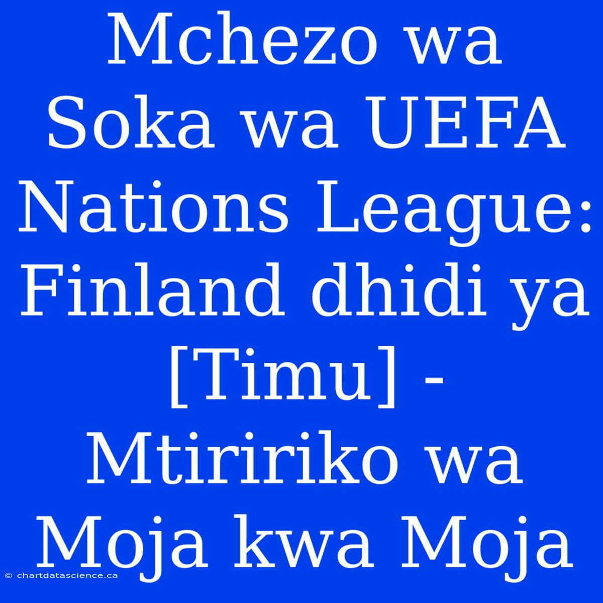 Mchezo Wa Soka Wa UEFA Nations League: Finland Dhidi Ya [Timu] - Mtiririko Wa Moja Kwa Moja