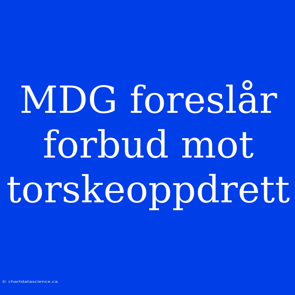 MDG Foreslår Forbud Mot Torskeoppdrett