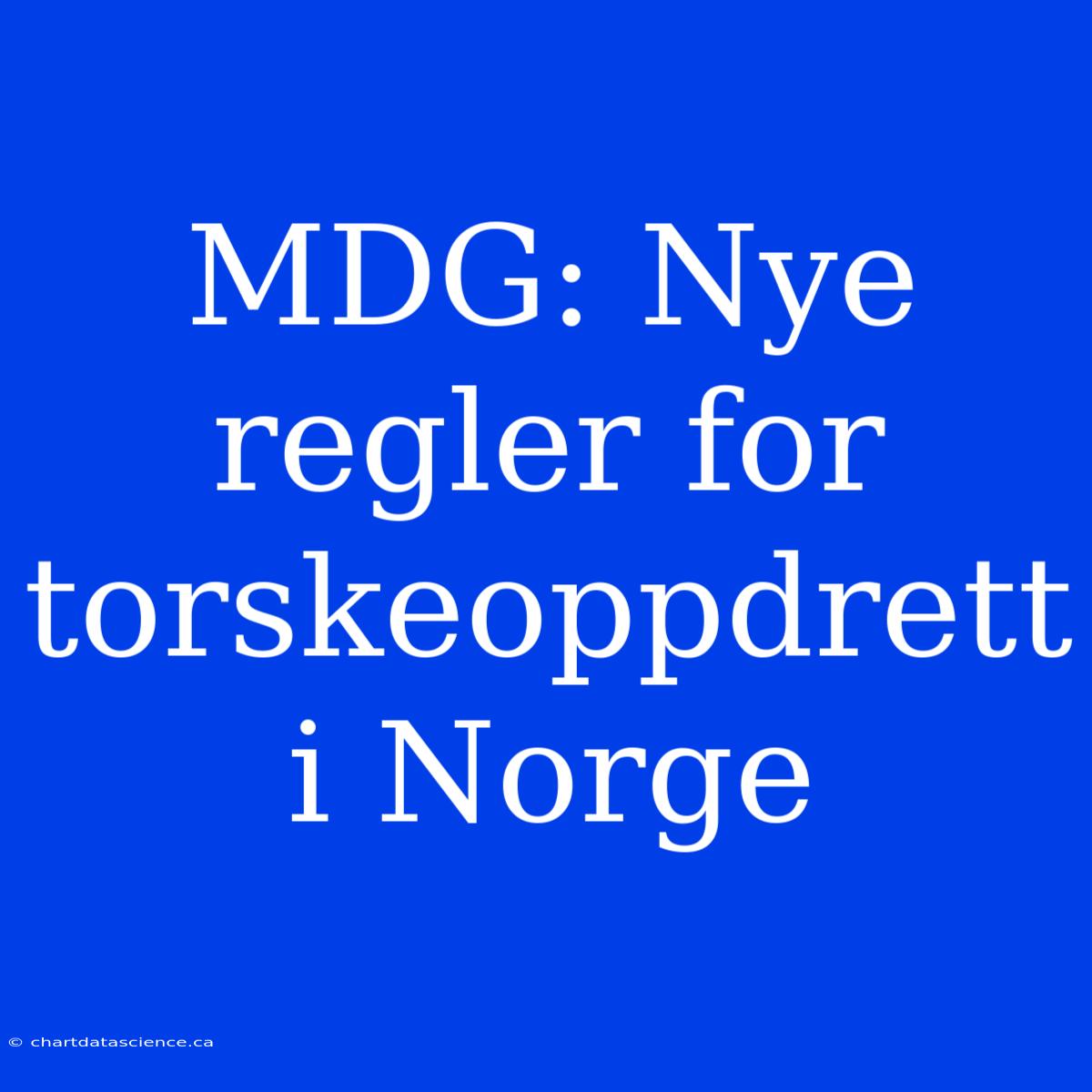 MDG: Nye Regler For Torskeoppdrett I Norge