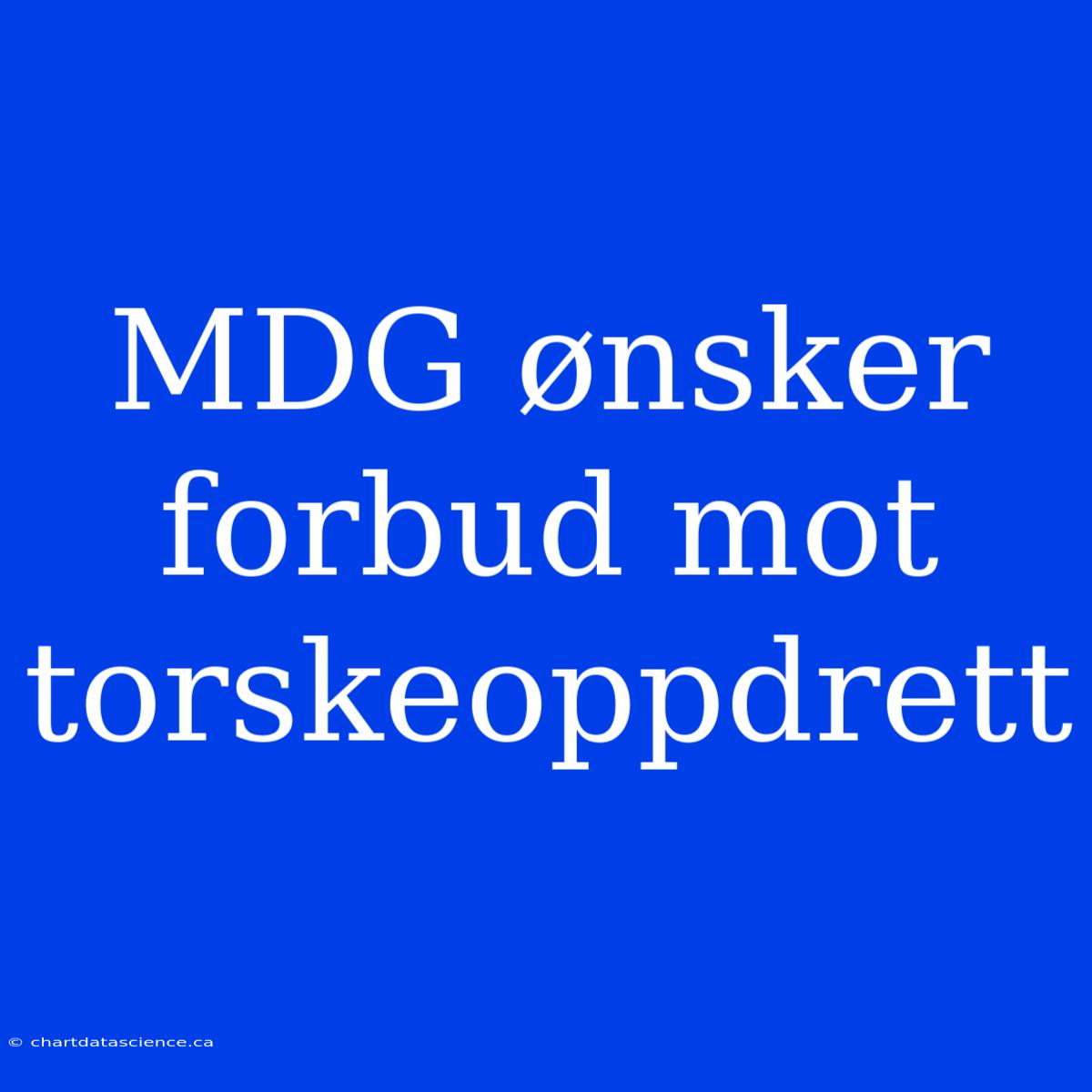 MDG Ønsker Forbud Mot Torskeoppdrett