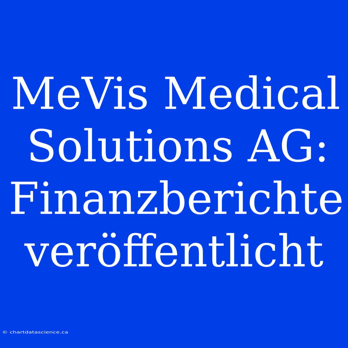 MeVis Medical Solutions AG: Finanzberichte Veröffentlicht