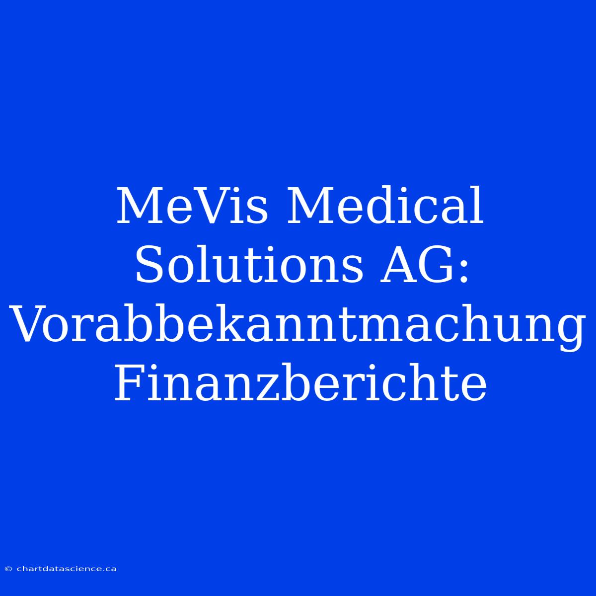 MeVis Medical Solutions AG: Vorabbekanntmachung Finanzberichte