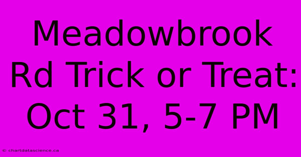 Meadowbrook Rd Trick Or Treat: Oct 31, 5-7 PM