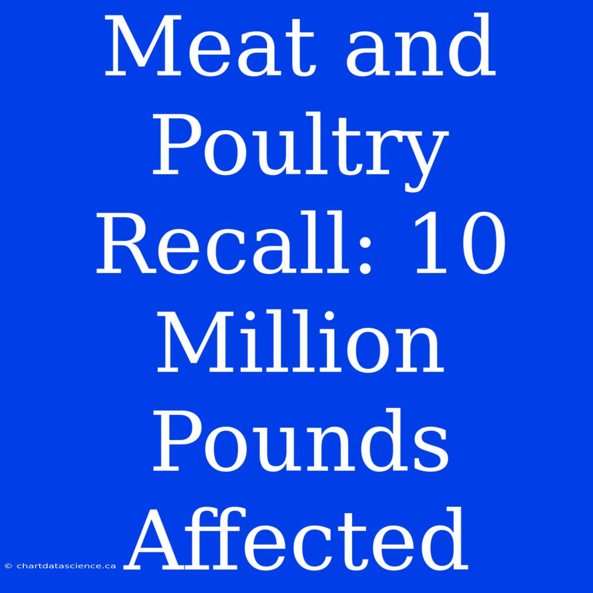 Meat And Poultry Recall: 10 Million Pounds Affected